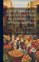 A New, Practical, and Easy Method of Learning the Spanish Langage