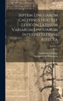 Septem Linguarum Calepinus Hoc Est Lexicon Latinum Variarum Linguarum Interpretatione Adjecta; Volume 1