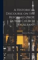 A Historical Discourse on the Reformed Prot. Dutch Church of Albany