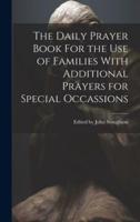 The Daily Prayer Book For the Use of Families With Additional Prayers for Special Occassions
