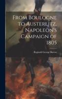 From Boulogne to Austerlitz, Napoleon's Campaign of 1805