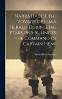 Narrative of the Voyage of H.M.S. Herald During the Years 1845-51, Under the Command of Captain Henr
