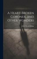 A Heart-Broken Coroner, and Other Wonders