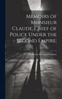 Memoirs of Monsieur Claude, Chief of Police Under the Second Empire;