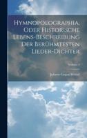 Hymnopoeographia, Oder Historische Lebens-Beschreibung Der Berühmtesten Lieder-Dichter; Volume 4