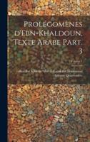 Prolégomènes d'Ebn-Khaldoun, Texte Arabe Part. 3; Volume 1