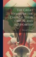 The Great Hymns of the Church, Their Origin and Authorship