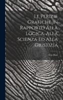 Le Perizie Grafiche in Rapporto Alla Logica, Alla Scienza Ed Alla Giustizia