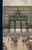 Geschichte Der Wissenschaften in Deutschland. Einundzwanzigster Band.