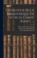Catalogue De La Bibliothèque De Feu M. Le Comte Riant ......