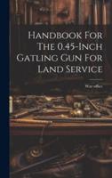 Handbook For The 0.45-Inch Gatling Gun For Land Service