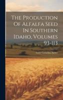 The Production Of Alfalfa Seed In Southern Idaho, Volumes 93-113