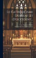 Le Catholicisme D'orient Et D'occident...