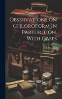 Observations on Chloroform in Parturition. With Cases