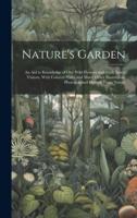 Nature's Garden; an Aid to Knowledge of Our Wild Flowers and Their Insect Visitors, With Colored Plates and Many Other Illustrations Photographed Directly From Nature