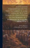 A Suggestive Commentary On the New Testament. St. Luke (St. John) by W.H. Van Doren. (St. Paul's Epistle to the Romans, by T. Robinson). [6 Vols. No More Publ.]