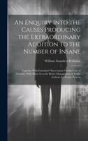An Enquiry Into the Causes Producing the Extraordinary Addition to the Number of Insane