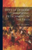 Duty of Officers Commanding Detachments in the Field