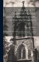 The Book of Common Prayer, and Administration of the Sacraments; and Other Rites and Ceremonies of the Church ... Together With the Psalter, Or Psalms of David