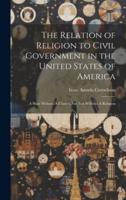 The Relation of Religion to Civil Government in the United States of America