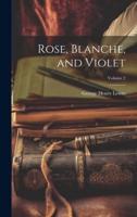 Rose, Blanche, and Violet; Volume 2