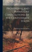 Provisional and Permanent Constitutions, of the Confederate States