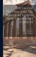 The Fall of Plataea, and The Plague at Athens From Thucydides II. And III