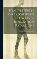 Health Effects on Exposure to Low Level Ionozation Radiations