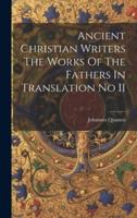 Ancient Christian Writers The Works Of The Fathers In Translation No II