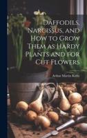 Daffodils, Narcissus, and How to Grow Them as Hardy Plants and for Cut Flowers