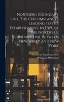 Northern Boundary Line. The Circumstances Leading to the Establishment, in 1769, of the Northern Boundary Line Between New Jersey and New York