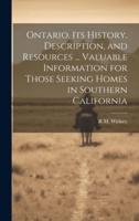 Ontario. Its History, Description, and Resources ... Valuable Information for Those Seeking Homes in Southern California