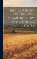 Special Report on the Beet-Sugar Industry in the United States