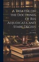 A Treatise on the Doctrines of Res Adjudicata and Stare Decisis