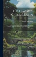 The Classics, Greek & Latin; the Most Celebrated Works of Hellenic and Roman Literatvre, Embracing Poetry, Romance, History, Oratory, Science, and Philosophy; Volume 15