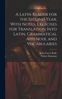 A Latin Reader for the Second Year, With Notes, Exercises for Translation Into Latin, Grammatical Appendix, and Vocabularies