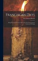 Franciscan Days; Being Selections for Every Day in the Year From Ancient Franciscan Writings