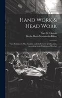 Hand Work & Head Work; Their Relation to One Another, and the Reform of Education, According to the Principles of Froebel
