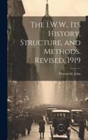 The I.W.W., Its History, Structure, and Methods. Revised, 1919