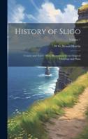History of Sligo; County and Town; With Illustrations From Original Drawings and Plans; Volume 1