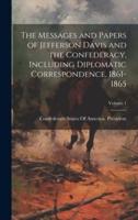 The Messages and Papers of Jefferson Davis and the Confederacy, Including Diplomatic Correspondence, 1861-1865; Volume 1