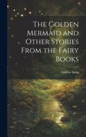 The Golden Mermaid and Other Stories From the Fairy Books