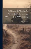 Poems, Ballads, and Bucolics / By H. D. Rawnsley