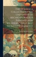 The Mollusca Collected by the University of Michigan-Walker Expedition in Southern Vera Cruz, Mexico. I Volume V 11