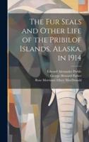 The Fur Seals and Other Life of the Pribilof Islands, Alaska, in 1914