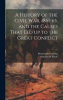 A History of the Civil War, 1861-65, and the Causes That Led Up to the Great Conflict