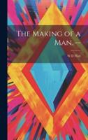 The Making of a Man. --