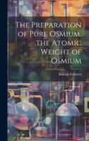 The Preparation of Pure Osmium, the Atomic Weight of Osmium