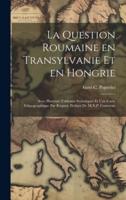 La Question Roumaine En Transylvanie Et En Hongrie