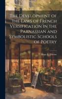 The Development of the Laws of French Versification in the Parnassian and Symbolistic Schools of Poetry